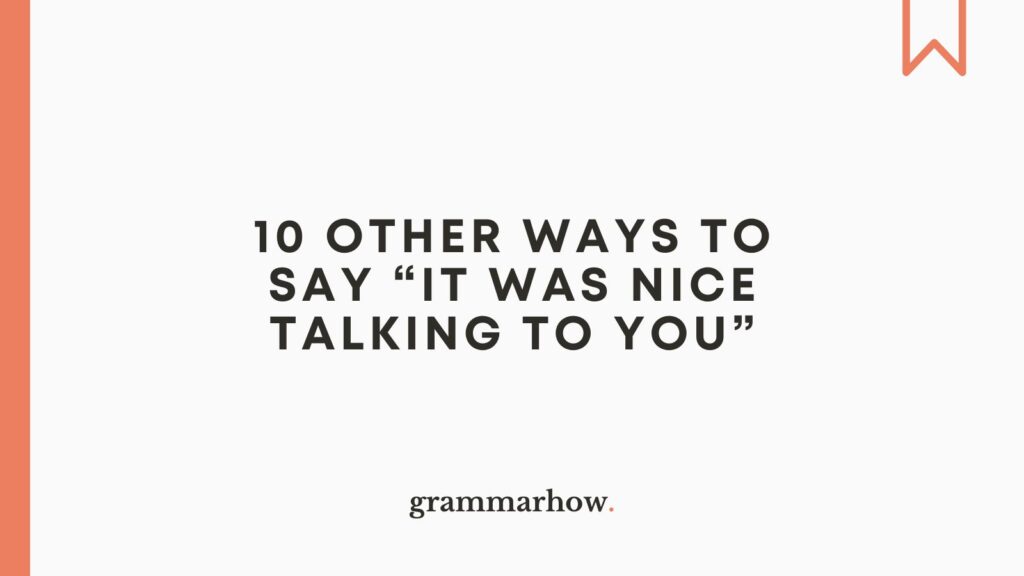 10 Other Ways To Say It Was Nice Talking To You 