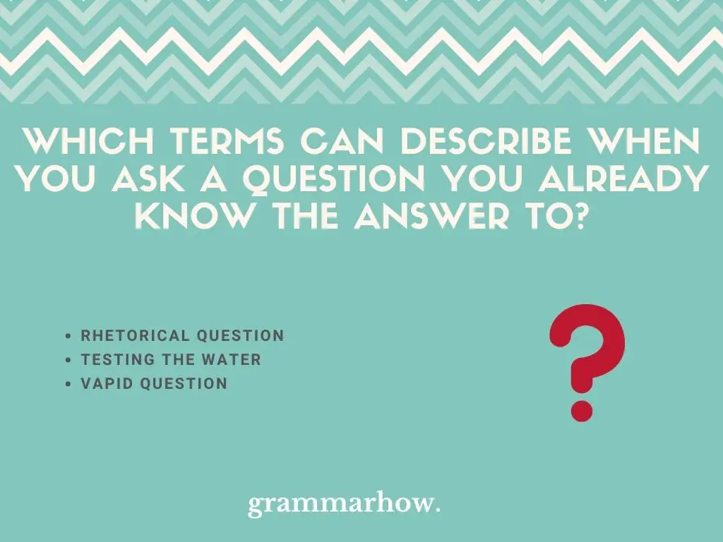 Which Terms Can Describe When You Ask A Question You Already Know The Answer To?