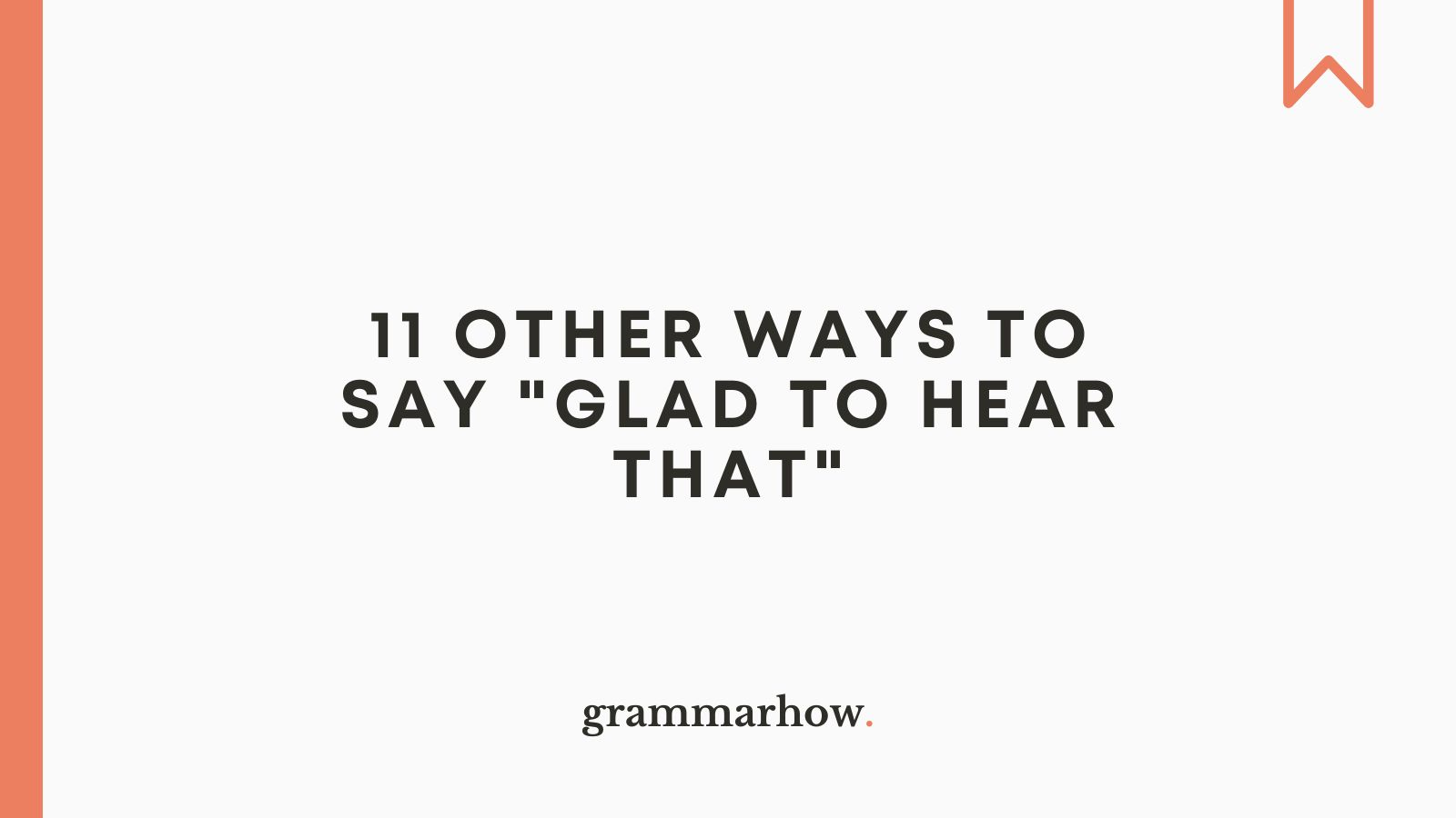 11 Other Ways to Say “Glad to Hear That”
