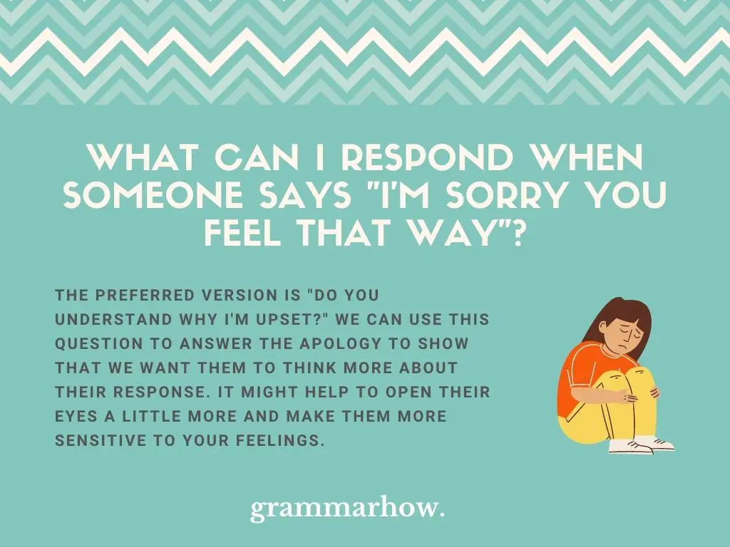 best ways to respond to i'm sorry you feel that way