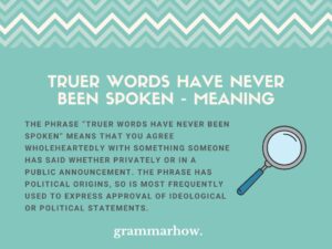 Truer Words Have Never Been Spoken Meaning Origin