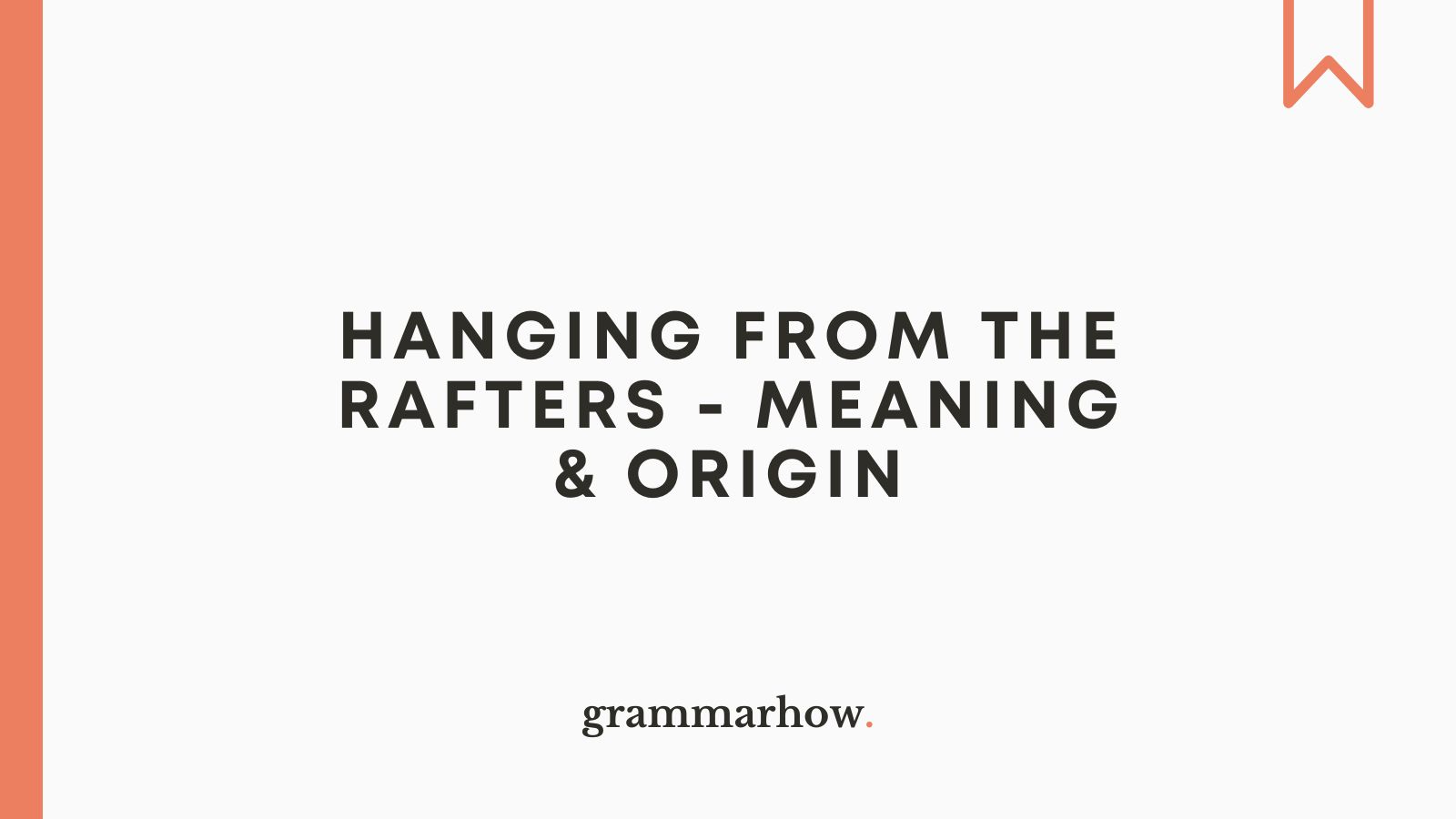 Hanging From the Rafters - Meaning & Origin