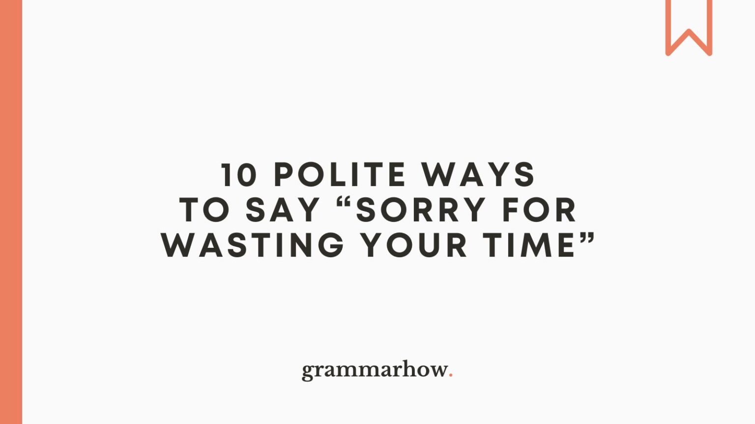 10 Polite Ways To Say Sorry For Wasting Your Time 