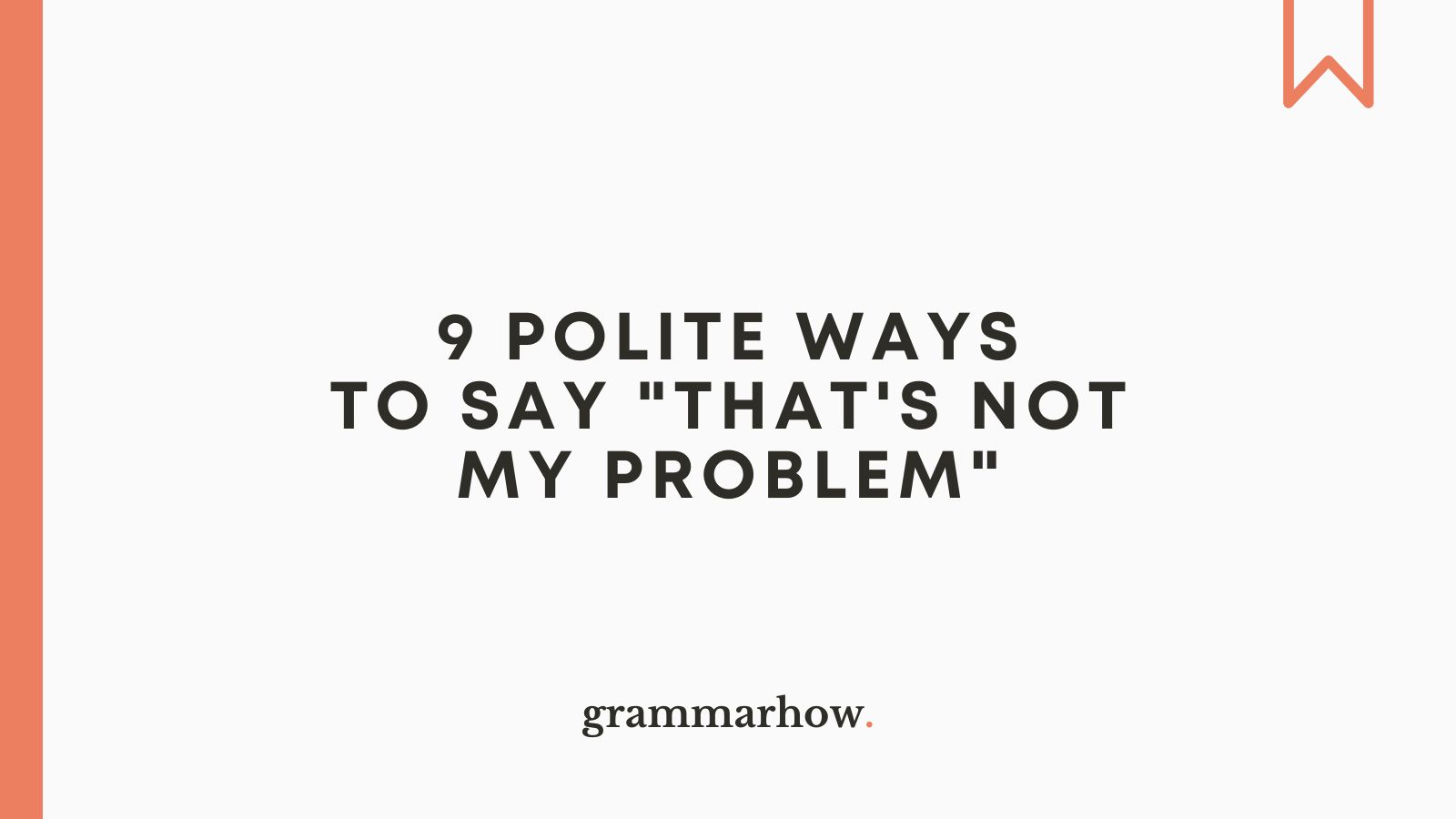 9 Polite Ways to Say "That's Not My Problem"