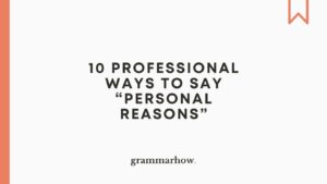 Said Personal 10 Professional Ways to Say “Personal Reasons”
